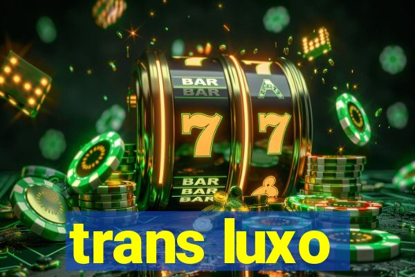 trans luxo